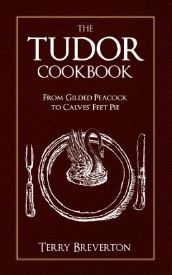 Tudor Cookbook - From Gilded Peacock to Calves' Feet Pie (Breverton Terry)(Paperback / softback)