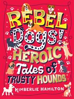 Rebel Dogs! Heroic Tales of Trusty Hounds (Hamilton Kimberlie)(Paperback / softback)