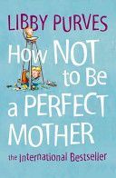 How Not to be a Perfect Mother - The International Bestseller (Purves Libby)(Paperback)