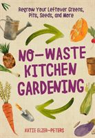 No-Waste Kitchen Gardening - Regrow Your Leftover Greens, Stalks, Seeds, and More (Elzer-Peters Katie)(Paperback / softback)