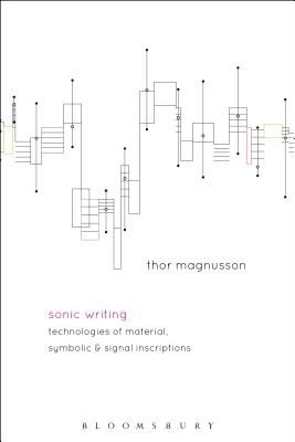 Sonic Writing - Technologies of Material, Symbolic, and Signal Inscriptions (Magnusson Thor (University of Sussex UK))(Paperback / softback)