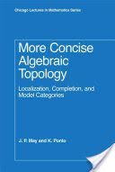 More Concise Algebraic Topology - Localization, Completion, and Model Categories (May J. Peter)(Pevná vazba)