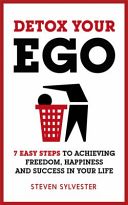 Detox Your Ego - 7 Easy Steps to Achieving Freedom, Happiness and Success in Your Life (Sylvester Steven)(Paperback)