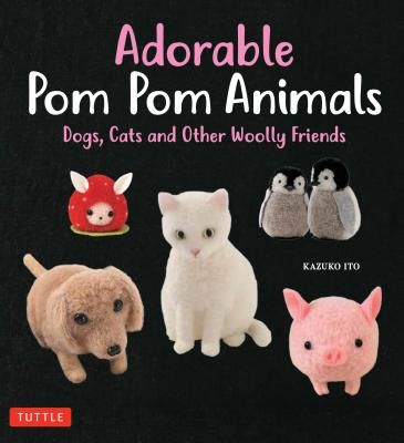 Adorable Pom Pom Animals - 30 Soft and Cuddly Dogs, Cats and Other Woolly Friends (Ito K.)(Paperback)