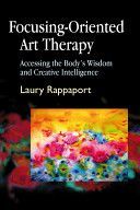 Focusing-Oriented Art Therapy - Accessing the Body's Wisdom and Creative Intelligence (Rappaport Laury)(Paperback)