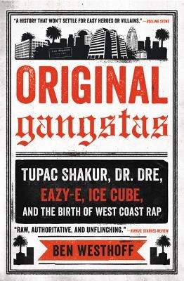 Original Gangstas: Tupac Shakur, Dr. Dre, Eazy-E, Ice Cube, and the Birth of West Coast Rap (Westhoff Ben)(Paperback)