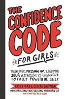 Confidence Code for Girls - Taking Risks, Messing Up, and Becoming Your Amazingly Imperfect, Totally Powerful Self (Kay Katty)(Pevná vazba)