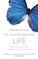 Good and Beautiful Life - Putting on the Character of Christ (Smith James Bryan)(Paperback)