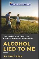 Alcohol Lied to Me: The Intelligent Way to Escape Alcohol Addiction (Beck Craig)(Paperback)