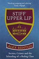Stiff Upper Lip - Secrets, Crimes and the Schooling of a Ruling Class (Renton Alex)(Paperback)