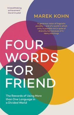 Four Words for Friend - Why Using More Than One Language Matters Now More Than Ever (Kohn Marek)(Paperback / softback)