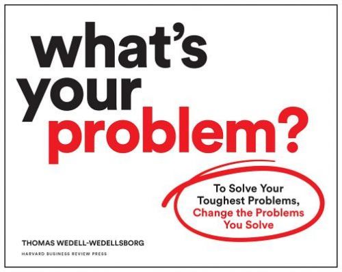 What's Your Problem? - To Solve Your Toughest Problems, Change the Problems You Solve (Wedell-Wedellsborg Thomas)(Paperback / softback)