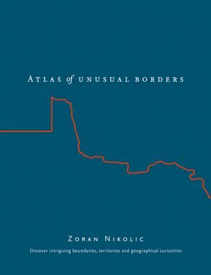 Atlas of Unusual Borders - Discover Intriguing Boundaries, Territories and Geographical Curiosities (Nikolic Zoran)(Paperback / softback)