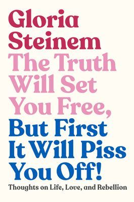 The Truth Will Set You Free, But First It Will Piss You Off!: Thoughts on Life, Love, and Rebellion (Steinem Gloria)(Pevná vazba)
