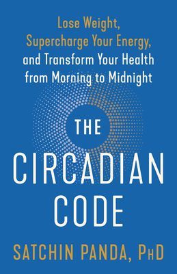 Circadian Code - Lose Weight, Supercharge Your Energy, and Transform Your Health from Morning to  Midnight (Satchin Panda PhD)(Paperback)