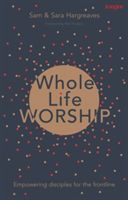 Whole Life Worship - Empowering Disciples for the Frontline (Hargreaves Sam)(Paperback)