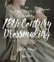 American Duchess Guide to 18th Century Dressmaking - How to Hand Sew Georgian Gowns and Wear Them With Style (Stowell Lauren)(Paperback)