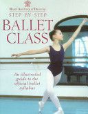 Step-by-step Ballet Class - Illustrated Guide to the Official Ballet Syllabus (Royal Academy of Dancing)(Paperback)