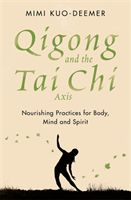 Qigong and the Tai Chi Axis - Nourishing Practices for Body, Mind and Spirit (Kuo-Deemer Mimi)(Paperback / softback)