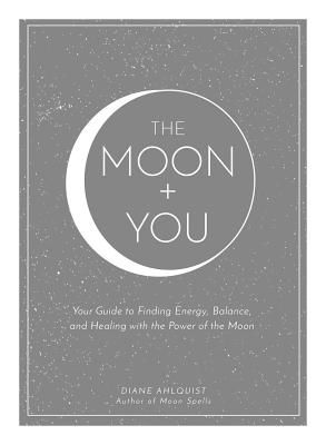 Moon + You - Your Guide to Finding Energy, Balance, and Healing with the Power of the Moon (Ahlquist Diane)(Pevná vazba)