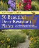50 Beautiful Deer-Resistant Plants - The Prettiest Annuals, Perennials, Bulbs, and Shrubs That Deer Don't Eat (Rodgers-Clausen Ruth)(Paperback)