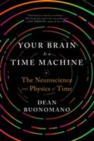 Your Brain Is a Time Machine - The Neuroscience and Physics of Time (Buonomano Dean (UCLA))(Paperback)