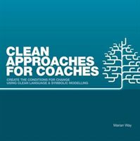 Clean Approaches for Coaches - How to Create the Conditions for Change Using Clean Language and Symbolic Modelling (Way Marian)(Paperback)