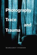 Photography, Trace, and Trauma (Iversen Margaret (Lecturer Department of Art History University of Essex))(Paperback)