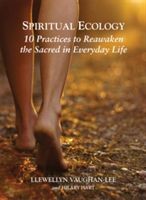 Spiritual Ecology - 10 Practices to Reawaken the Sacred in Everyday Life (Vaughan-Lee Llewellyn (Llewellyn Vaughan-Lee ))(Paperback)