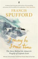 I May Be Some Time - The Story Behind the Antarctic Tragedy of Captain Scott (Spufford Francis)(Paperback)