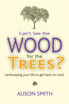 Can't See the Wood for the Trees? - Landscaping Your Life to Get Back on Track (Smith Alison)(Paperback / softback)