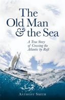 Old Man and the Sea - A True Story of Crossing the Atlantic by Raft (Smith Anthony)(Paperback)