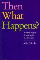 Then What Happens? - Storytelling and Adapting for the Theatre (Alfreds Mike)(Paperback)