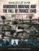Armoured Warfare and the Fall of France - Rare Photographs from Wartime Archives (Tucker-Jones Anthony)(Paperback)