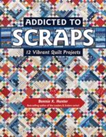 Addicted to Scraps - 12 Vibrant Quilt Projects (Hunter Bonnie K.)(Paperback)