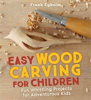 Easy Wood Carving for Children - Fun Whittling Projects for Adventurous Kids (Egholm Frank)(Paperback)