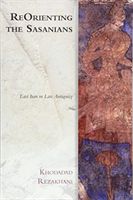 Reorienting the Sasanians - East Iran in Late Antiquity (Rezakhani Khododad)(Paperback)