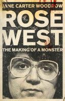 Rose West: The Making of a Monster (Woodrow Jane Carter)(Paperback)