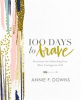 100 Days to Brave - Devotions for Unlocking Your Most Courageous Self (Downs Annie F.)(Pevná vazba)