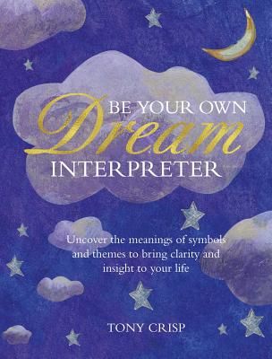 Be Your Own Dream Interpreter - Uncover the Real Meaning of Your Dreams and How You Can Learn from Them (Crisp Tony)(Pevná vazba)