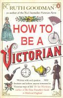 How to Be a Victorian - Goodman Ruth