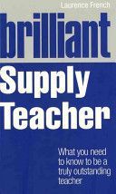 Brilliant Supply Teacher - What You Need to Know to be a Truly Outstanding Teacher (French Laurence)(Paperback)