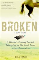 Broken: A Love Story - A Woman's Journey Toward Redemption on the Wind River Indian Reservation (Jones Lisa)(Paperback / softback)