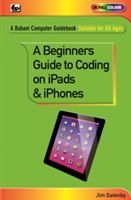 Beginner's Guide to Coding on iPads and iPhones (Gatenby Jim)(Paperback)