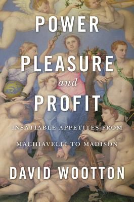 Power, Pleasure, and Profit - Insatiable Appetites from Machiavelli to Madison (Wootton David)(Pevná vazba)