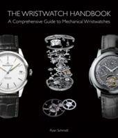Wristwatch Handbook - A Comprehensive Guide to Mechanical Wristwatches (Schmidt Ryan)(Pevná vazba)