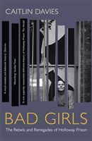 Bad Girls - The Rebels and Renegades of Holloway Prison (Davies Caitlin)(Paperback / softback)