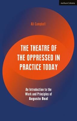 Theatre of the Oppressed in Practice Today - An Introduction to the Work and Principles of Augusto Boal (Campbell Ali (Queen Mary University of London UK))(Paperback / softback)