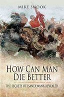 How Can Man Die Better - The Secrets of Isandlwana Revealed (Snook Lieut. Col. Mike)(Paperback)