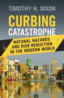 Curbing Catastrophe - Natural Hazards and Risk Reduction in the Modern World (Dixon Timothy H. (University of South Florida))(Pevná vazba)